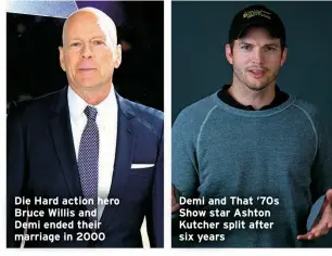  ?? ?? Die Hard action hero Bruce Willis and Demi ended their marriage in 2000
Demi and That ’70s Show star Ashton Kutcher split after six years