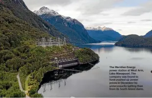  ??  ?? The Meridian Energy power station at West Arm, Lake Manapouri. The company was found to have pushed up power prices in December by unnecessar­ily spilling than from its South Island dams.