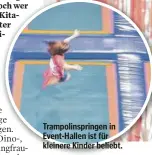  ?? ?? Trampolins­pringen in Event-Hallen ist für kleinere Kinder beliebt.