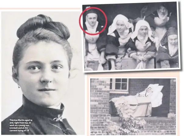  ??  ?? Thérèse Martin aged 14 and, right from top, at work as a young nun (circled) and at the convent dying of TB