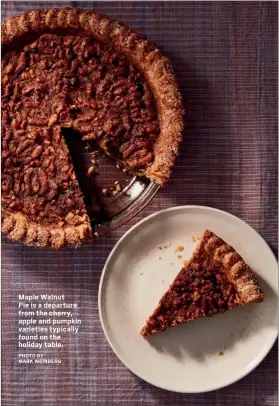  ?? PHOTO BY MARK WEINBERG ?? Maple Walnut Pie is a departure from the cherry, apple and pumpkin varieties typically found on the holiday table.