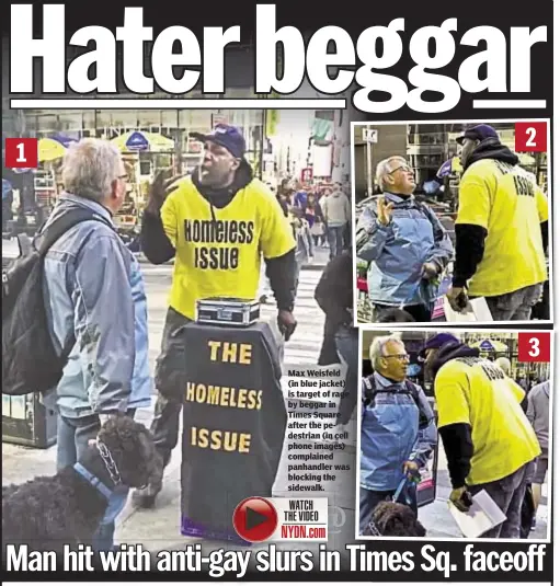  ??  ?? Max Weisfeld (in blue jacket) is target of rage by beggar in Times Square after the pedestrian (in cell phone images) complained panhandler was blocking the sidewalk.