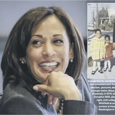  ??  ?? Kamala Harris, Joe Biden’s choice as his vice-president pick for November’s election, pictured, above, with her younger sister, Maya, and mother, Shyamala, in 1970, above, with father Donald in 1965, above left, and, right, with college friend Gwen Whitfield at an anti-apartheid protest at Howard University in Washington in 1982