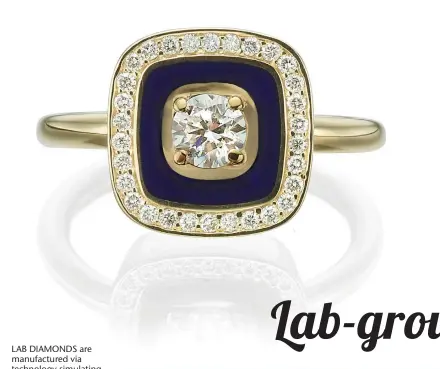  ?? (X Lab Diamonds) ?? LAB DIAMONDS are manufactur­ed via technology simulating the conditions beneath the earth’s surface.