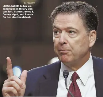  ?? FILE PHOTOS ?? LOSS LEADER: In her upcoming book Hillary Clinton, left, blames James B. Comey, right, and Russia for her election defeat.