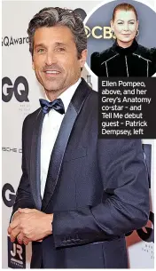  ?? ?? Ellen Pompeo, above, and her Grey’s Anatomy co-star – and Tell Me debut guest – Patrick Dempsey, left