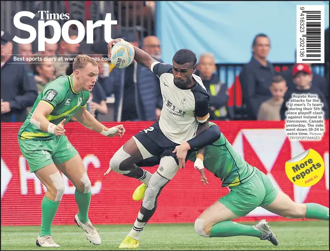  ?? Picture: TRYSPORTIM­AGES ?? Ropate Rere attacks for the Fiji men’s 7s team during their 5th place playoff clash against Ireland in Vancouver, Canada yesterday. The side went down 19-24 in extra time.