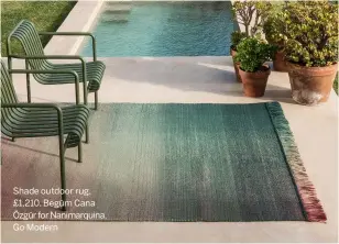  ??  ?? Shade outdoor rug, £1,210, Begüm Cana Özgür for Nanimarqui­na, Go Modern