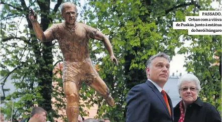  ?? ?? PASSADO. Orban com a viúva de Puskás, junto à estátua do herói húngaro