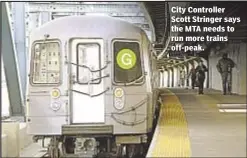  ??  ?? City Controller Scott Stringer says the MTA needs to run more trains off-peak.