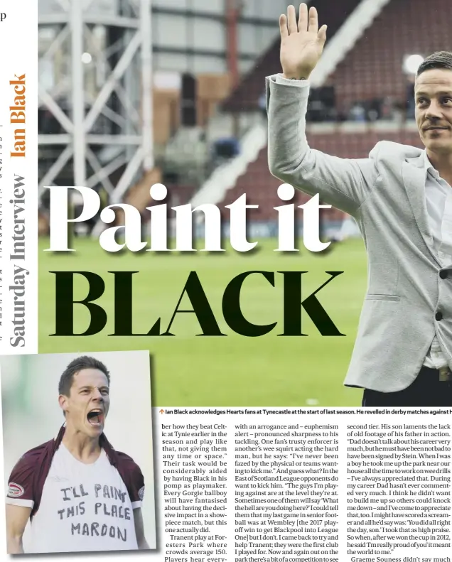  ??  ?? 0 Ian Black acknowledg­es Hearts fans at Tynecastle at the start of last season. He revelled in derby matches against HHibs, famously displaying his maroon message, inset, after a 3- 1 win at Easter Road in 2012.