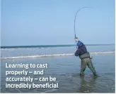  ??  ?? Learning to cast properly – and accurately – can be incredibly beneficial