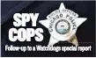  ??  ?? Follow-up to aWatchdogs special report SPY COPS