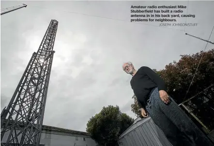  ?? JOSEPH JOHNSON/STUFF ?? Amateur radio enthusiast Mike Stubberfie­ld has built a radio antenna in in his back yard, causing problems for neighbours.