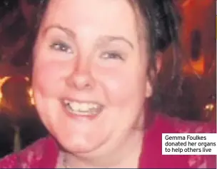  ??  ?? Gemma Foulkes donated her organs to help others live