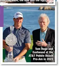  ?? ?? Tom Hoge and Eastwood at the AT&T Pebble Beach
Pro-Am in 2022