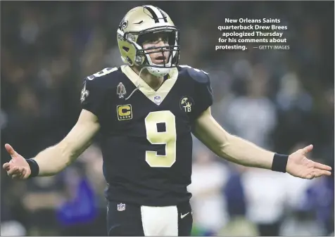  ?? — GETTY IMAGES ?? New Orleans Saints quarterbac­k Drew Brees apologized Thursday for his comments about protesting.