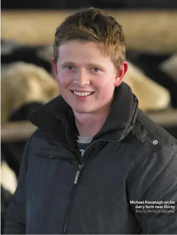  ?? PHOTO: PATRICK BROWNE ?? “We still have plenty of fodder but there will be no surplus, so hopefully 2019 will be better.”Michael is also optimistic that milk prices will steady for 2019, but he is worried about what the future holds for Irish farming should there be a no-deal Brexit.“It is a worry for sure. There needs to be a com- Michael Kavanagh on his dairy farm near Gorey plete turnaround as a no-deal would be a disaster for Irish agricultur­e across all sectors.”