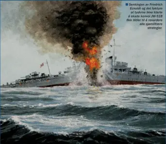  ??  ?? n Senkingen av Friedrich Eckoldt og det faktum at tyskrne ikke klarte å skade konvoi JW-51B fikk Hitler til å revurdere alle sjømilitae­re
strategier.