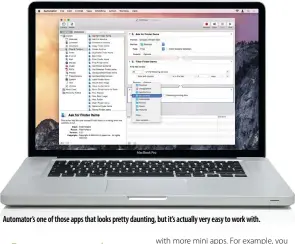  ??  ?? Automator’s one of those apps that looks pretty daunting, but it’s actually very easy to work with.