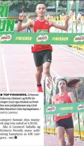  ?? AMPER CAMPANA / ?? ■ TOP FINISHERS. Si Keenan Caburnay (ibabaw) ug Ruffa Sorongon (tuo) nga mitabok sa finish line aron patigbabaw­an ang 42nd Milo Marathon Cebu leg kagahapon.