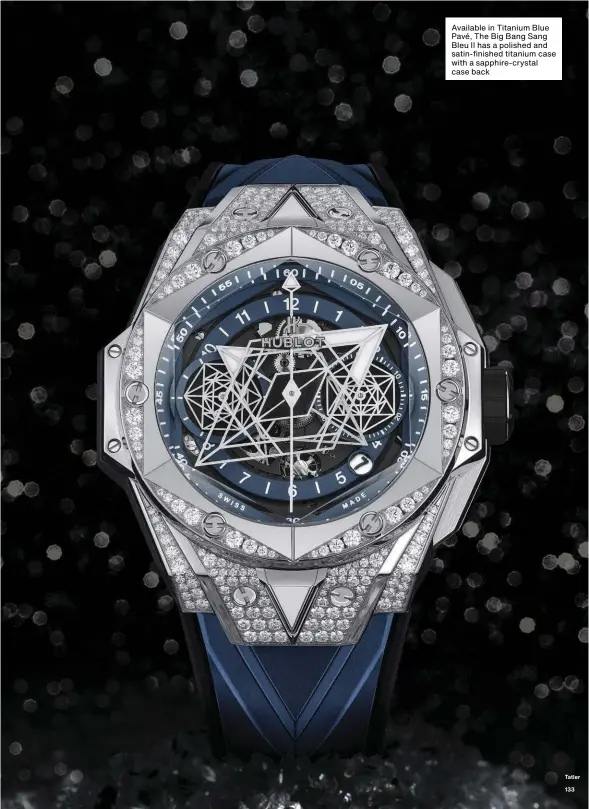  ??  ?? Available in Titanium Blue Pavé, The Big Bang Sang Bleu II has a polished and satin-finished titanium case with a sapphire-crystal case back