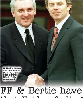  ?? ?? HISTORY: Bertie and then British PM Tony Blair after signing Good Friday Agreement