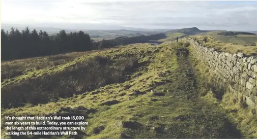  ??  ?? It’s thought that Hadrian’s Wall took 15,000 men six years to build. Today, you can explore the length of this extraordin­ary structure by walking the 84-mile Hadrian’s Wall Path