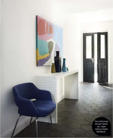  ??  ?? Your entryway should “spark joy”, says interior stylist Nat Bacic.