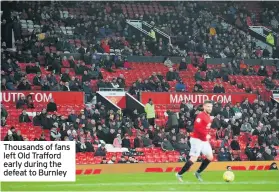  ??  ?? Thousands of fans left Old Trafford early during the defeat to Burnley