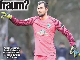  ??  ?? Werder-Keeper Eric Oelschläge­l agierte in den letzten Minuten gegen Zwickau
als Stürmer.