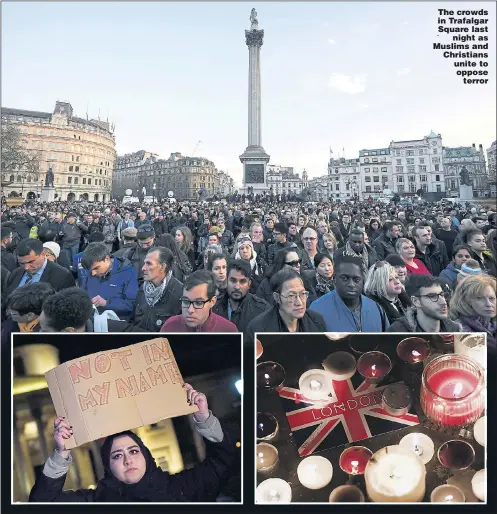  ??  ?? The crowds in Trafalgar Square last night as Muslims and Christians unite to oppose terror