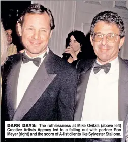  ??  ?? DARK DAYS: The ruthlessne­ss at Mike Ovitz’s (above left) Creative Artists Agency led to a falling out with partner Ron Meyer (right) and the scorn of A-list clients like Sylvester Stallone.