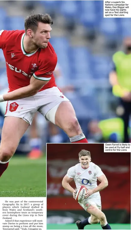  ??  ?? After a superb Six Nations campaign for Wales, Dan Biggar will now have his sights set on a Test starting spot for the Lions
Owen Farrell is likely to be used at fly-half and centre for the Lions