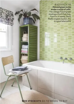  ??  ?? BATHROOM Natural green tones evoke a sense of calm.
The vintage French green stacking school chair, £45, Pamono, is similar. Ikea’s Fladis seagrass basket, £13, is a good alternativ­e