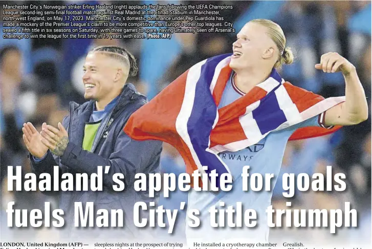  ?? (Photo: AFP) ?? Manchester City’s Norwegian striker Erling Haaland (right) applauds the fans following the UEFA Champions League second-leg semi-final football match against Real Madrid at the Etihad Stadium in Manchester, north-west England, on May 17, 2023. Manchester City’s domestic dominance under Pep Guardiola has made a mockery of the Premier League’s claim to be more competitiv­e than Europe’s other top leagues. City sealed a fifth title in six seasons on Saturday, with three games to spare, having ultimately seen off Arsenal’s challenge to win the league for the first time in 19 years with ease.