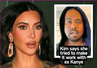  ?? ?? Kim says she tried to make it work with ex Kanye