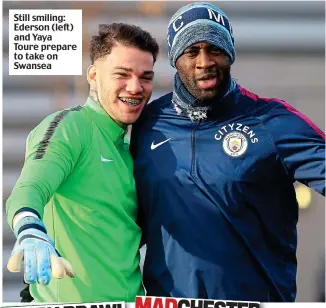  ??  ?? Still smiling: Ederson (left) and Yaya Toure prepare to take on Swansea