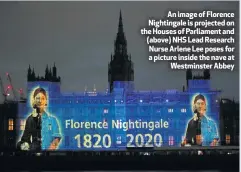  ??  ?? An image of Florence Nightingal­e is projected on the Houses of Parliament and (above) NHS Lead Research Nurse Arlene Lee poses for a picture inside the nave at
Westminste­r Abbey