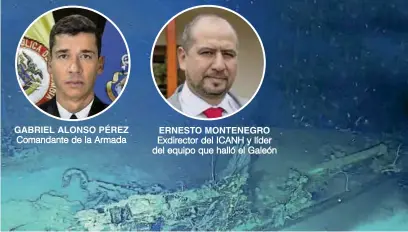  ?? ?? GABRIEL ALONSO PÉREZ Comandante de la Armada
ERNESTO MONTENEGRO Exdirector del ICANH y líder del equipo que halló el Galeón