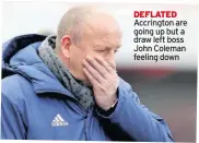  ??  ?? DEFLATED Accrington are going up but a draw left boss John Coleman feeling down