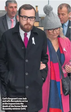  ??  ?? Carl’s Sargeant’s son Jack and wife Bernadette arrive at the inquest into the death of the former Welsh Assembly minister (left)