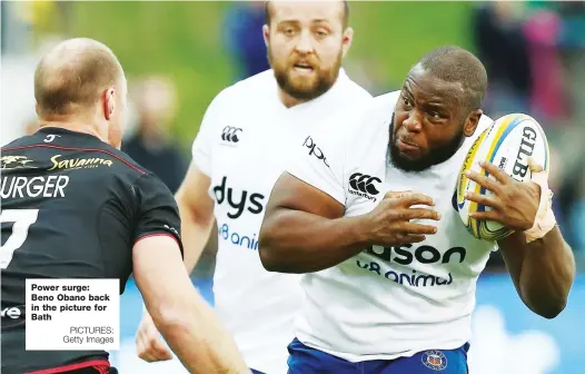  ?? PICTURES: Getty Images ?? Power surge: Beno Obano back in the picture for Bath