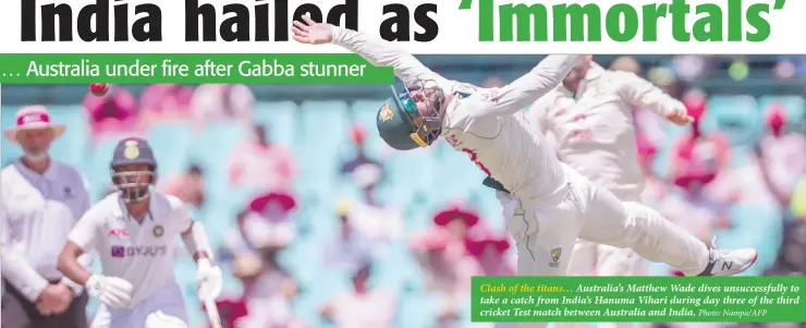  ?? Photo: Nampa/AFP ?? Clash of the titans… Australia’s Matthew Wade dives unsuccessf­ully to take a catch from India’s Hanuma Vihari during day three of the third cricket Test match between Australia and India.