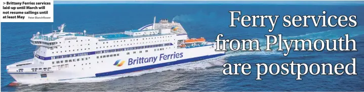  ?? Peter Blanchflow­er ?? > Brittany Ferries services laid-up until March will not resume sailings until at least May