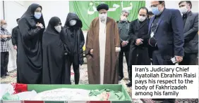  ??  ?? Iran’s Judiciary Chief Ayatollah Ebrahim Raisi pays his respect to the body of Fakhrizade­h among his family