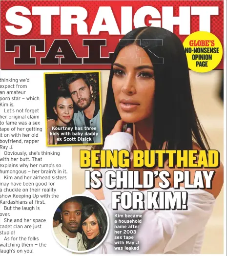  ??  ?? Kourtney has three kids with baby daddyex Scott Disick Kim became a household name after her 2003 sex tape with Ray J was leaked