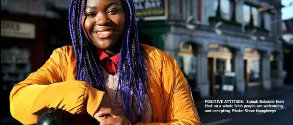  ??  ?? POSITIVE ATTITUDE: Zainab Boladale feels that on a whole Irish people are welcoming and accepting. Photo: Steve Humphreys