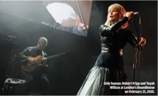  ??  ?? ONLY HUMAN: ROBERT FRIPP AND TOYAH WILLCOX AT LONDON’S ROUNDHOUSE
ON FEBRUARY 25, 2010.