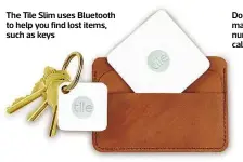  ??  ?? The Tile Slim uses Bluetooth to help you find lost items, such as keys Doro’s large buttons make it easy to add numbers you call regularly